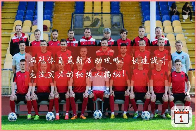 满冠体育最新活动攻略：快速提升竞技实力的秘诀大揭秘！