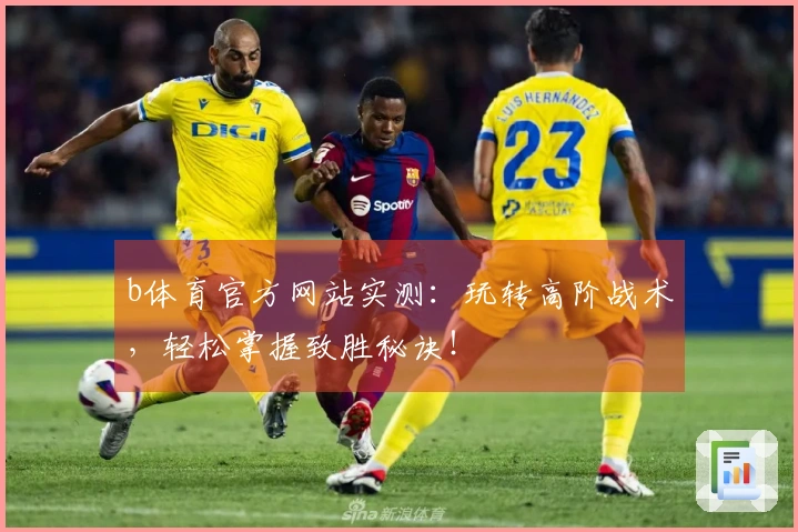 b体育官方网站实测：玩转高阶战术，轻松掌握致胜秘诀！